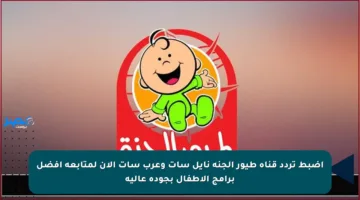 اضبط تردد قناة طيور الجنة نايل سات وعرب سات الآن لمتابعة أفضل برامج الأطفال بجودة عالية